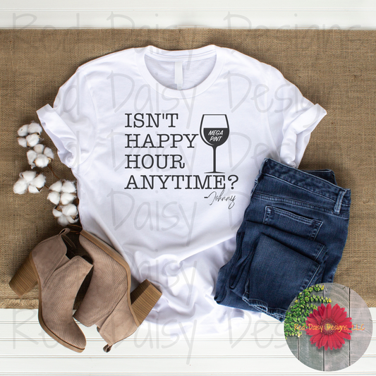 ISN'T HAPPY HOUR ANYTIME t-shirt